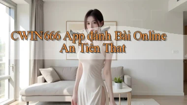 cwin666 app đánh bài online an tiền that