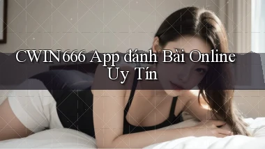cwin666 app đánh bài online uy tín