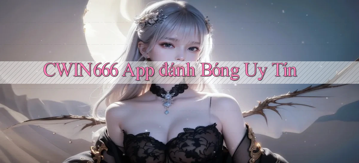 cwin666 app đánh bóng uy tín