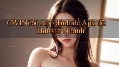 cwin666  app đánh đề apk đổi thưởng nhanh