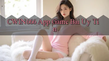 cwin666 app game bài uy tín