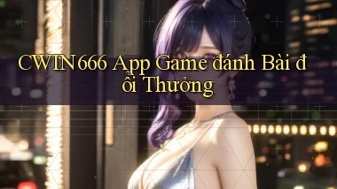 cwin666 app game đánh bài đổi thưởng