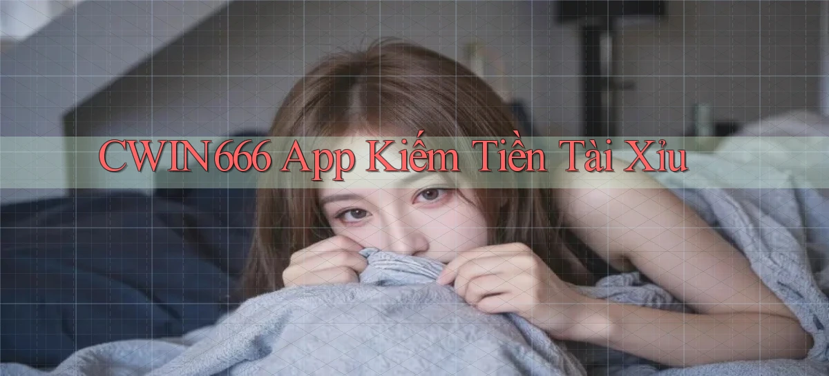 cwin666 app kiếm tiền tài xỉu