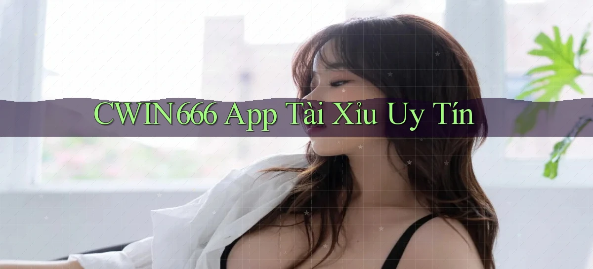 cwin666 app tài xỉu uy tín