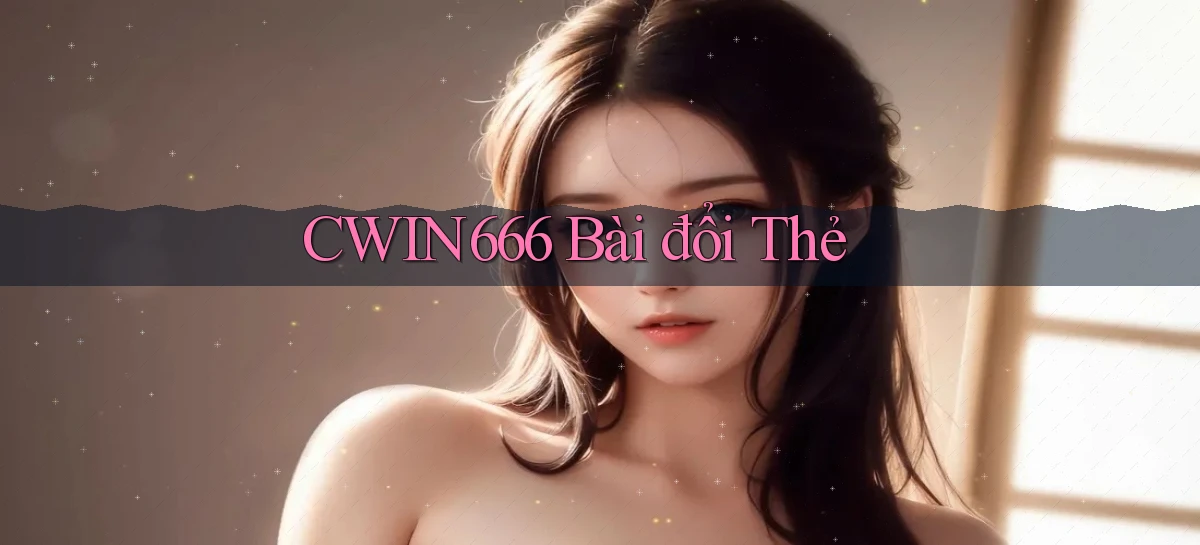 cwin666 bài đổi thẻ