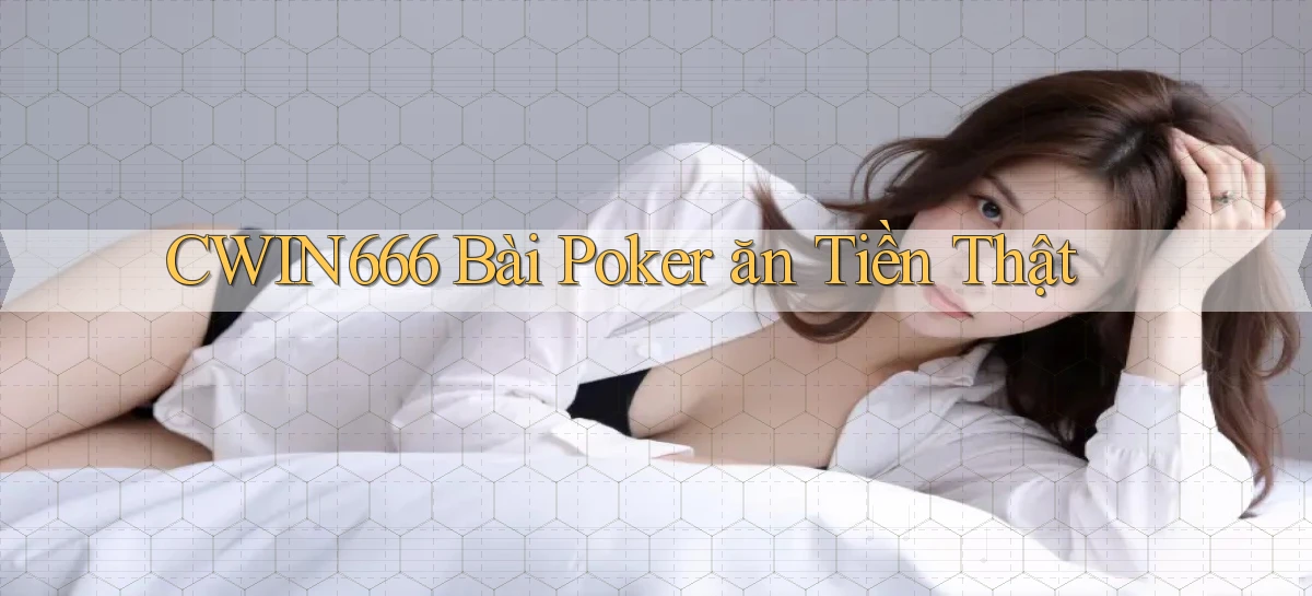 cwin666 bài poker ăn tiền thật