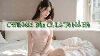 Cwin666  bắn cá lô tô nổ hũ