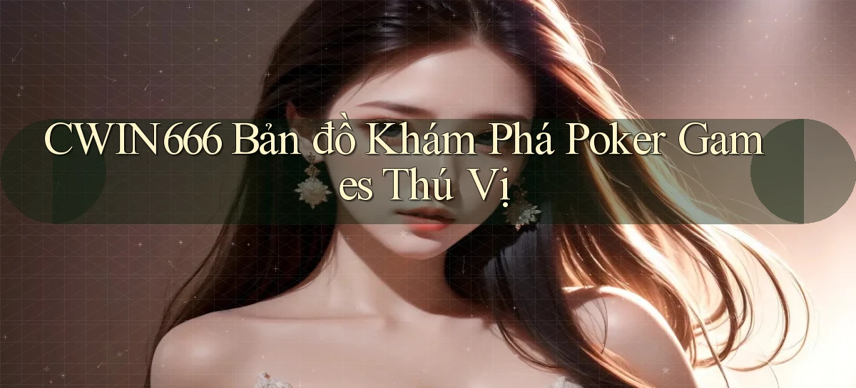 cwin666  bản đồ khám phá poker games thú vị