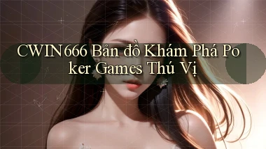 cwin666  bản đồ khám phá poker games thú vị