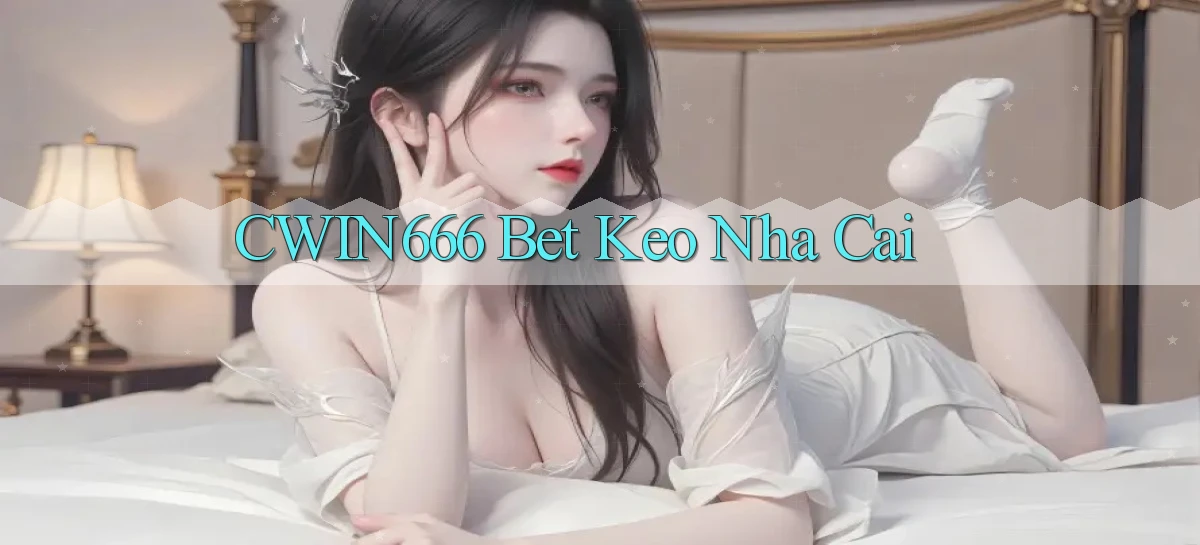 cwin666 bet keo nha cai