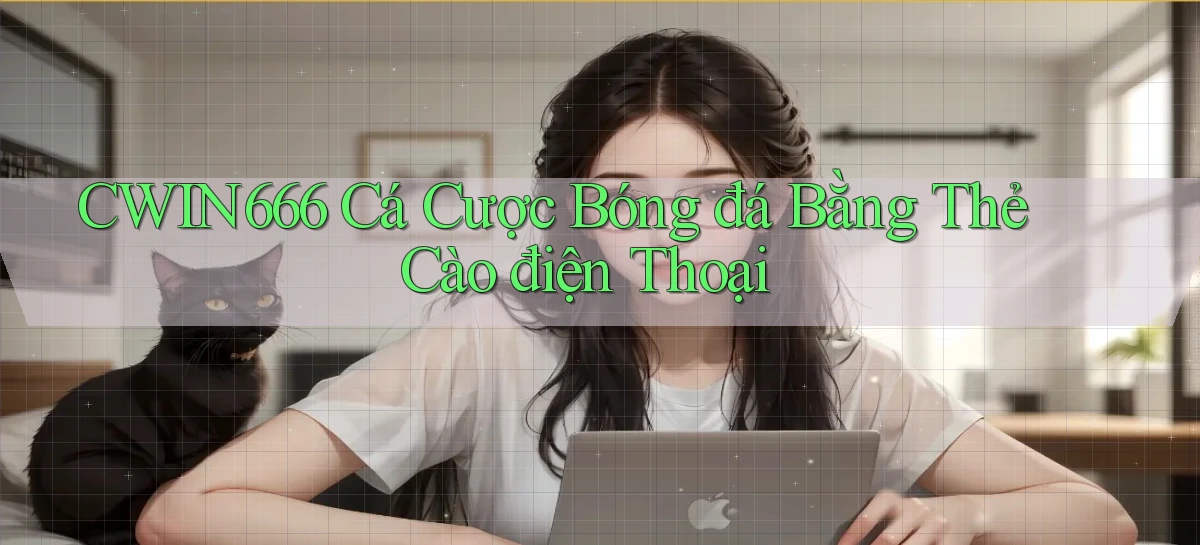 cwin666  cá cược bóng đá bằng thẻ cào điện thoại