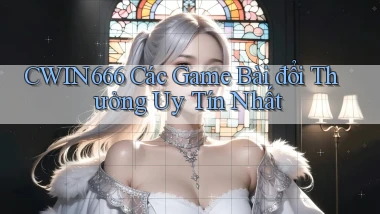 cwin666 các game bài đổi thưởng uy tín nhất