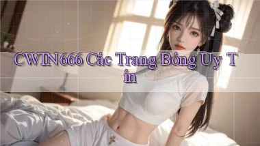 cwin666 các trang bóng uy tín