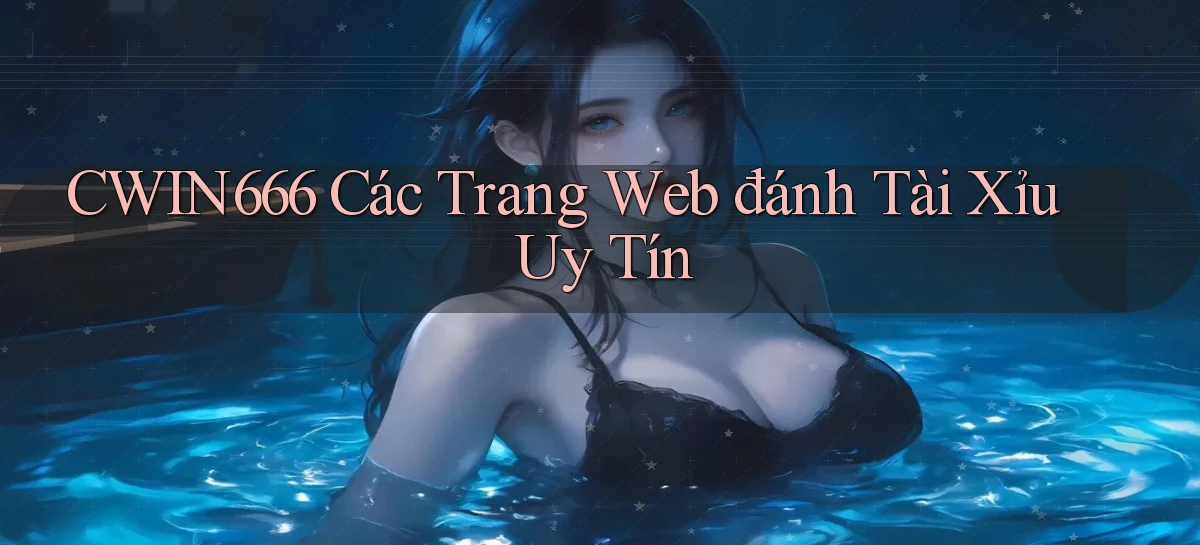 cwin666 các trang web đánh tài xỉu uy tín