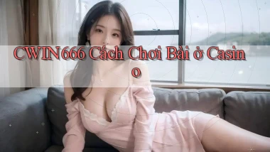 Cwin666  cách chơi bài ở casino