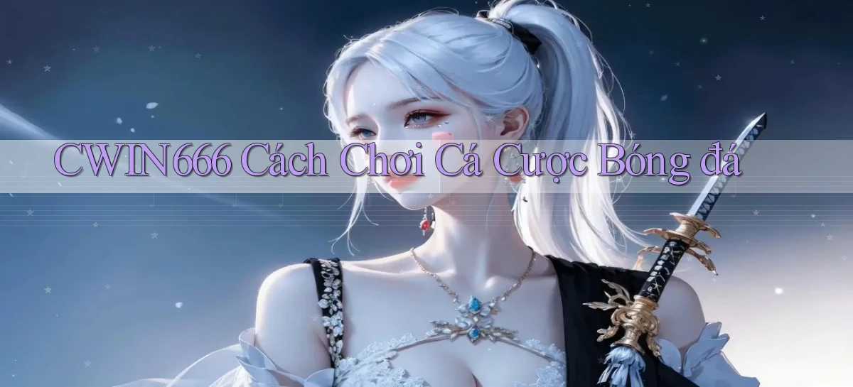 cwin666 cách chơi cá cược bóng đá