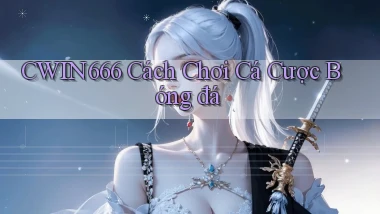 cwin666 cách chơi cá cược bóng đá