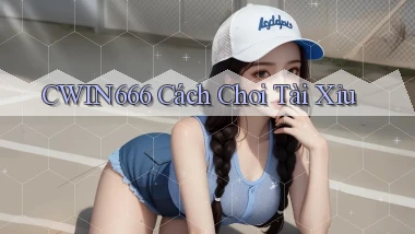 cwin666 cách choi tài xỉu