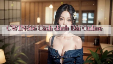 cwin666 cách đánh bài online