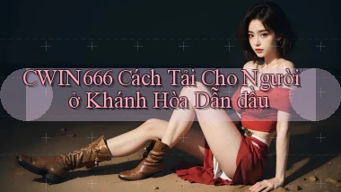 cwin666 cách tải cho người ở Khánh Hòa dẫn đầu