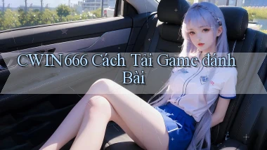 cwin666 cách tải game đánh bài