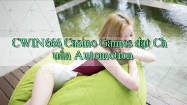 cwin666  casino games đạt chuẩn automotion