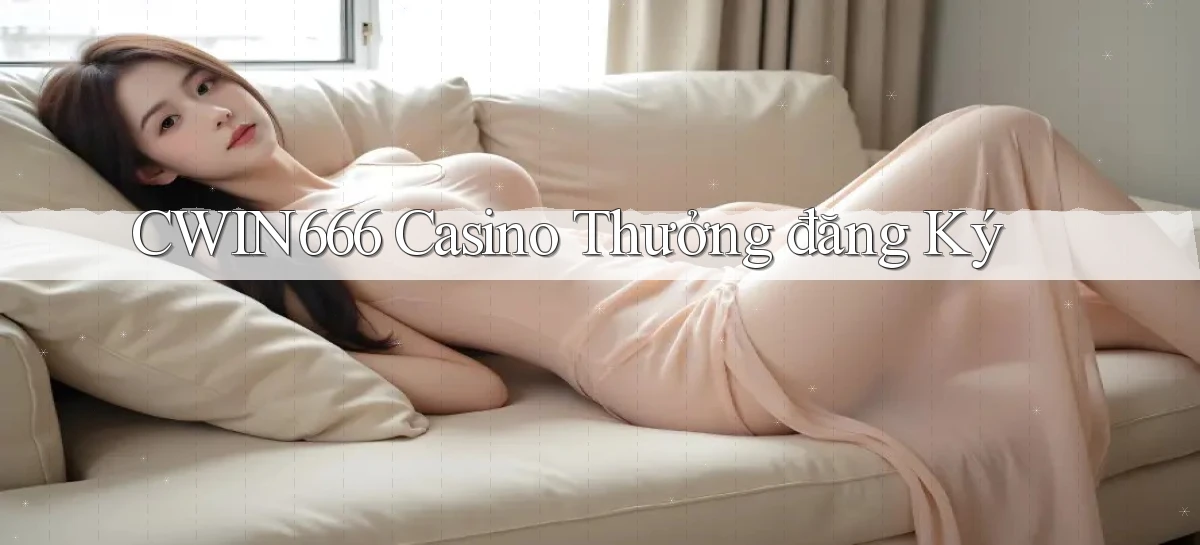 cwin666 casino thưởng đăng ký