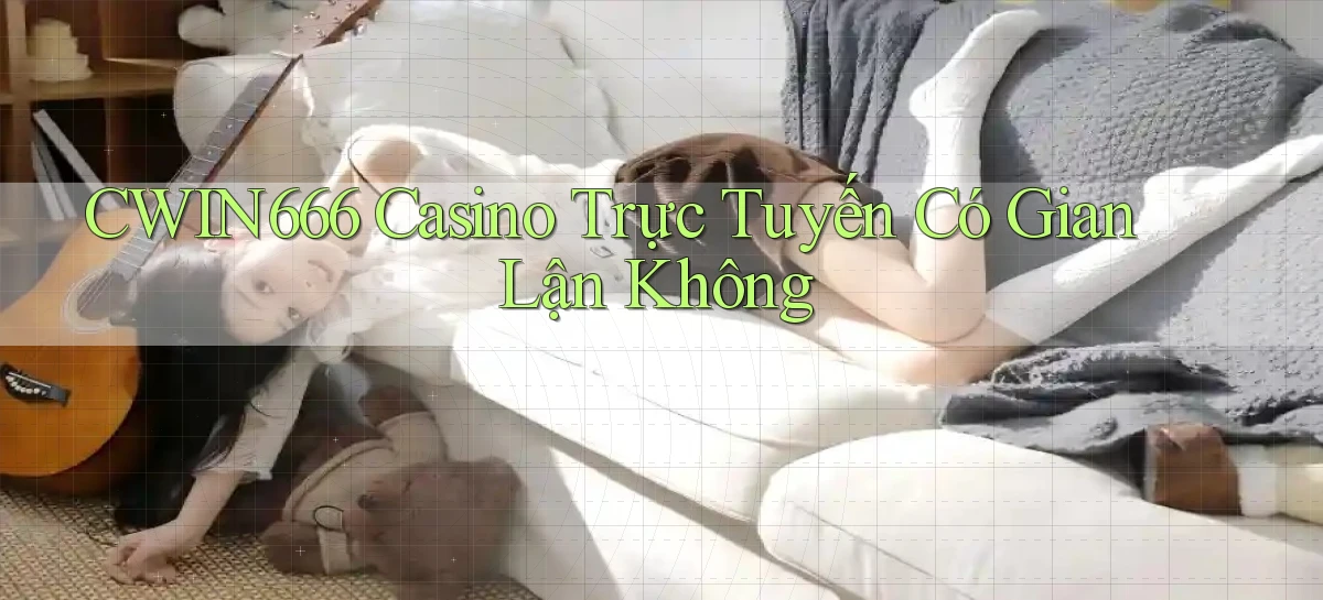 cwin666 casino trực tuyến có gian lận không