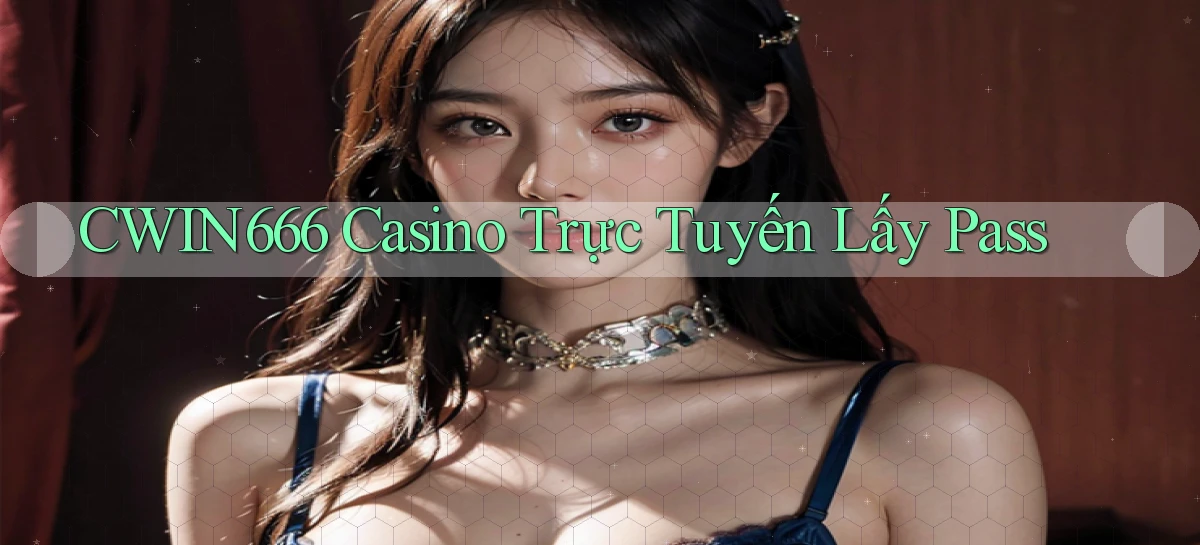 cwin666 casino trực tuyến lấy pass