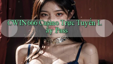 cwin666 casino trực tuyến lấy pass