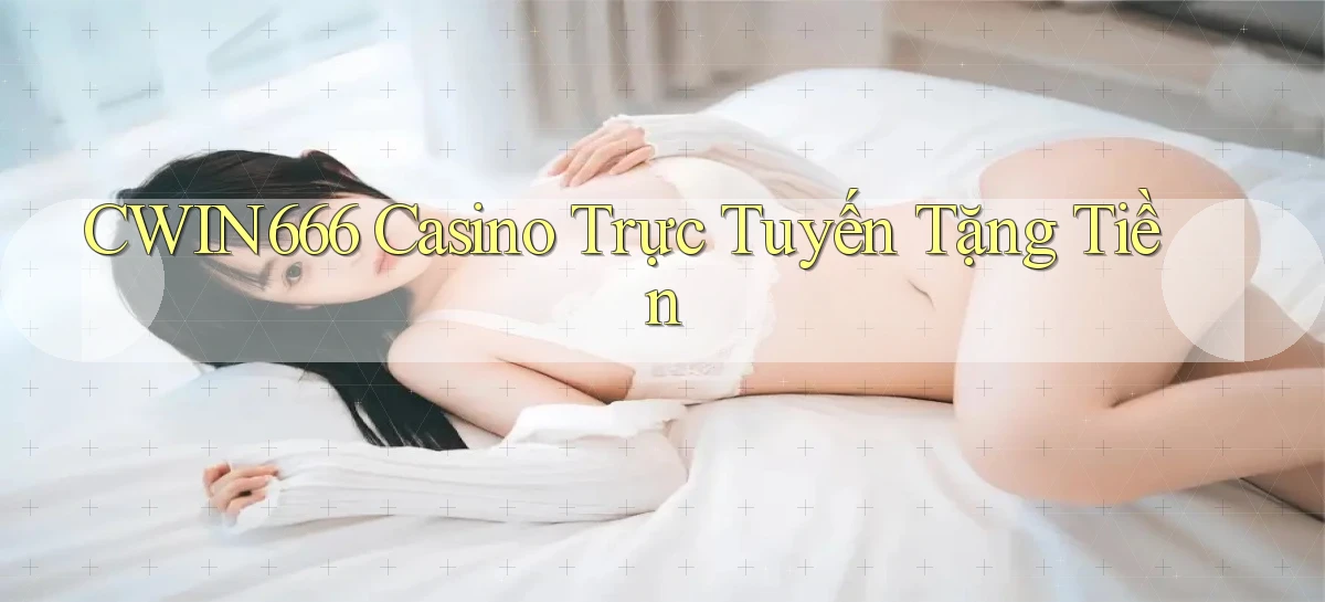cwin666 casino trực tuyến tặng tiền