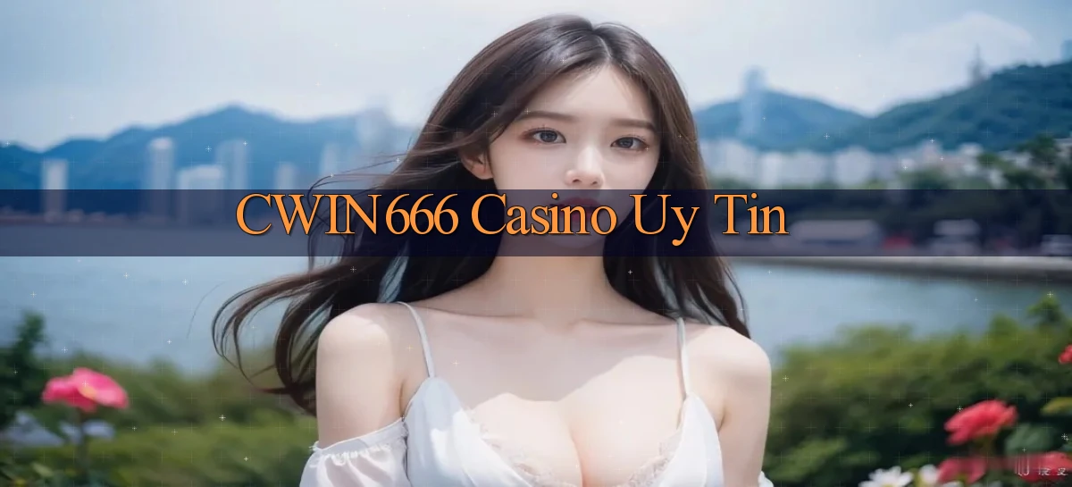 cwin666 casino uy tín