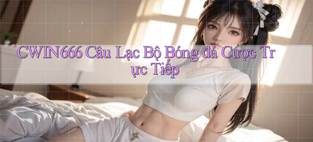 cwin666  câu lạc bộ bóng đá cược trực tiếp