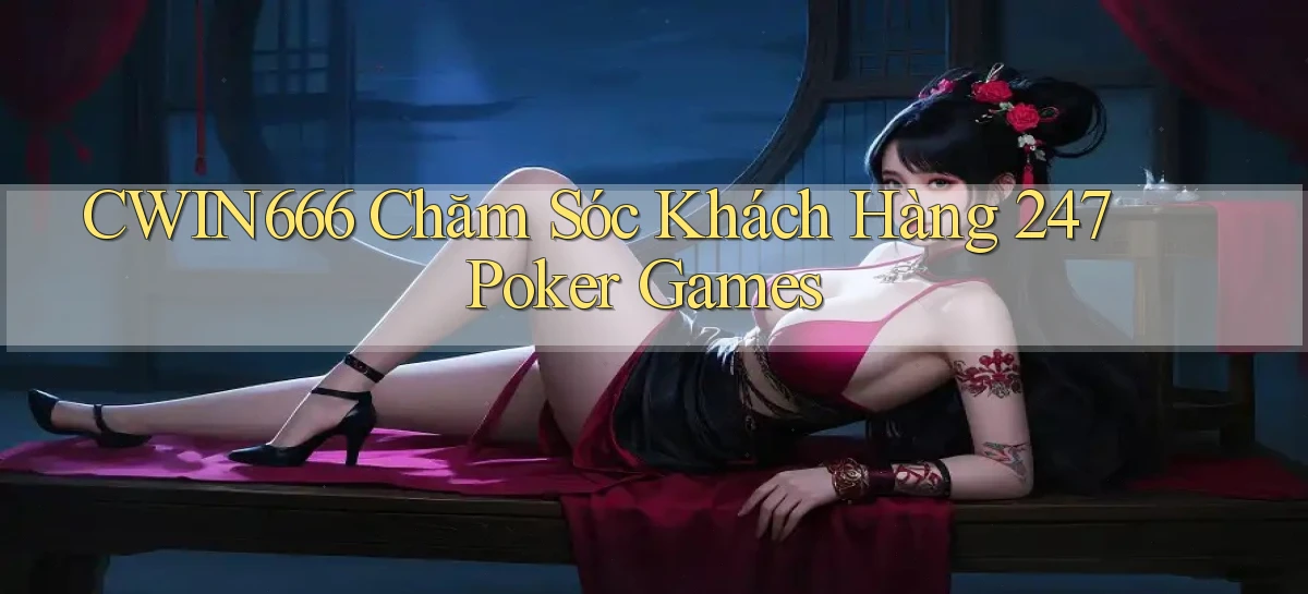 Cwin666  chăm sóc khách hàng 24／7 poker games