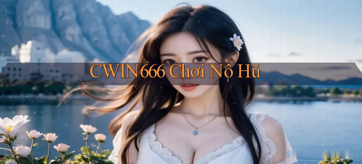 cwin666 chơi nổ hũ