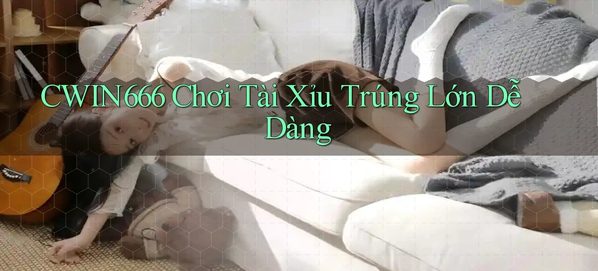 cwin666  chơi tài xỉu trúng lớn dễ dàng