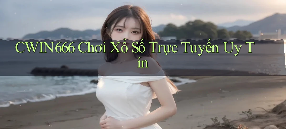 cwin666  chơi xổ số trực tuyến uy tín