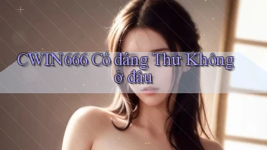 cwin666 có đáng thử không ở đâu