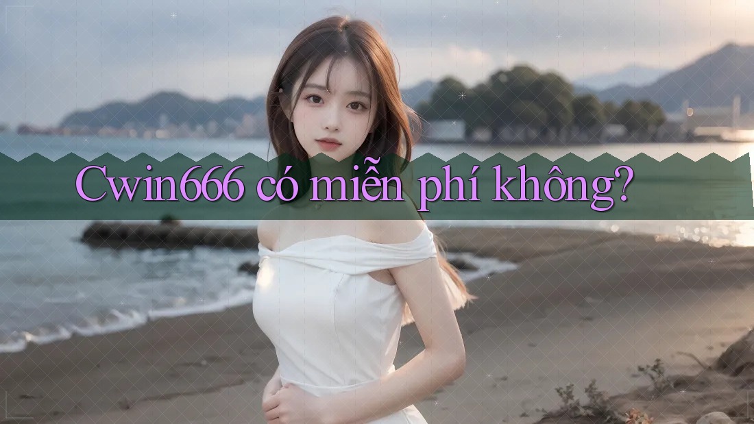 Cwin666 có miễn phí không?