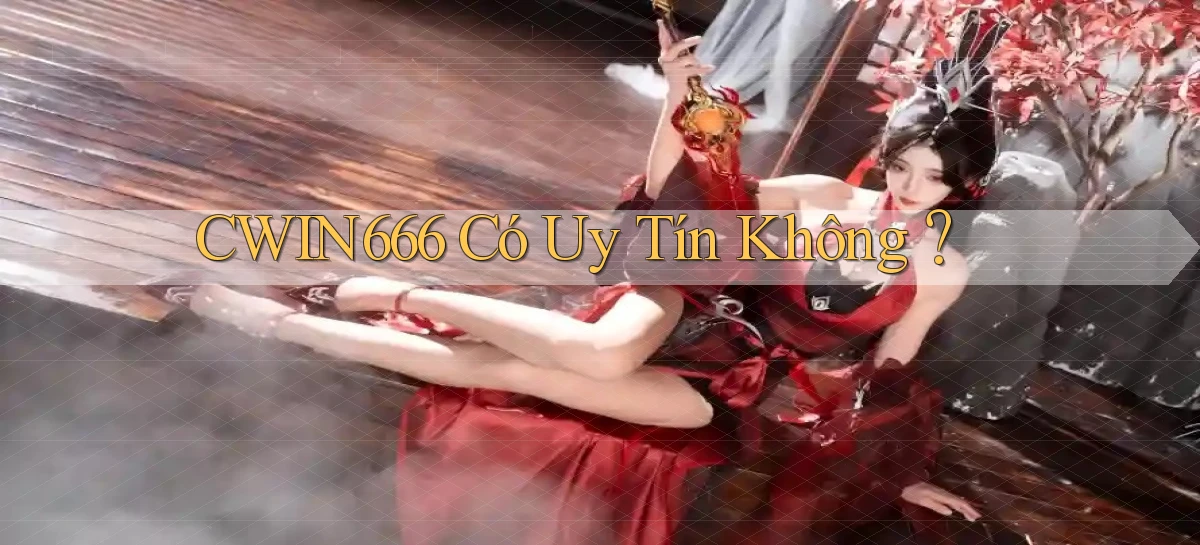 cwin666 Có uy tín không？