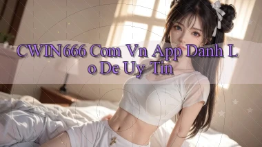 cwin666 com vn app danh lo de uy tin