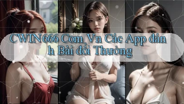 cwin666 com vn các app đánh bài đổi thưởng