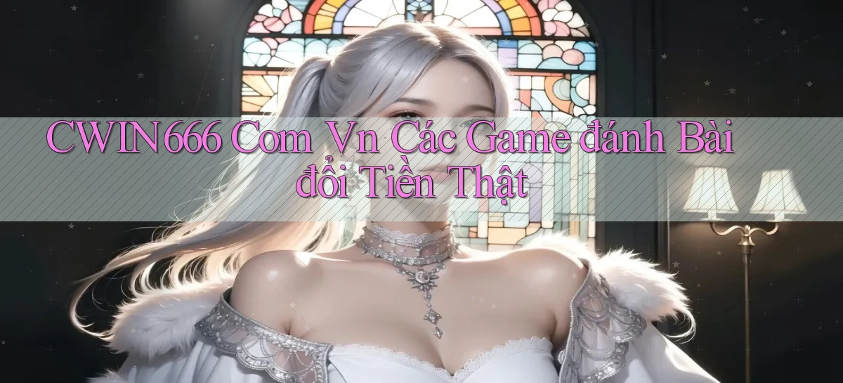 cwin666 com vn các game đánh bài đổi tiền thật