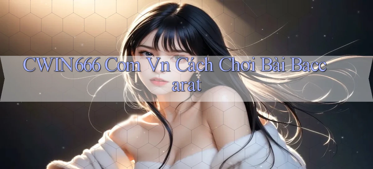 cwin666 com vn cách chơi bài baccarat