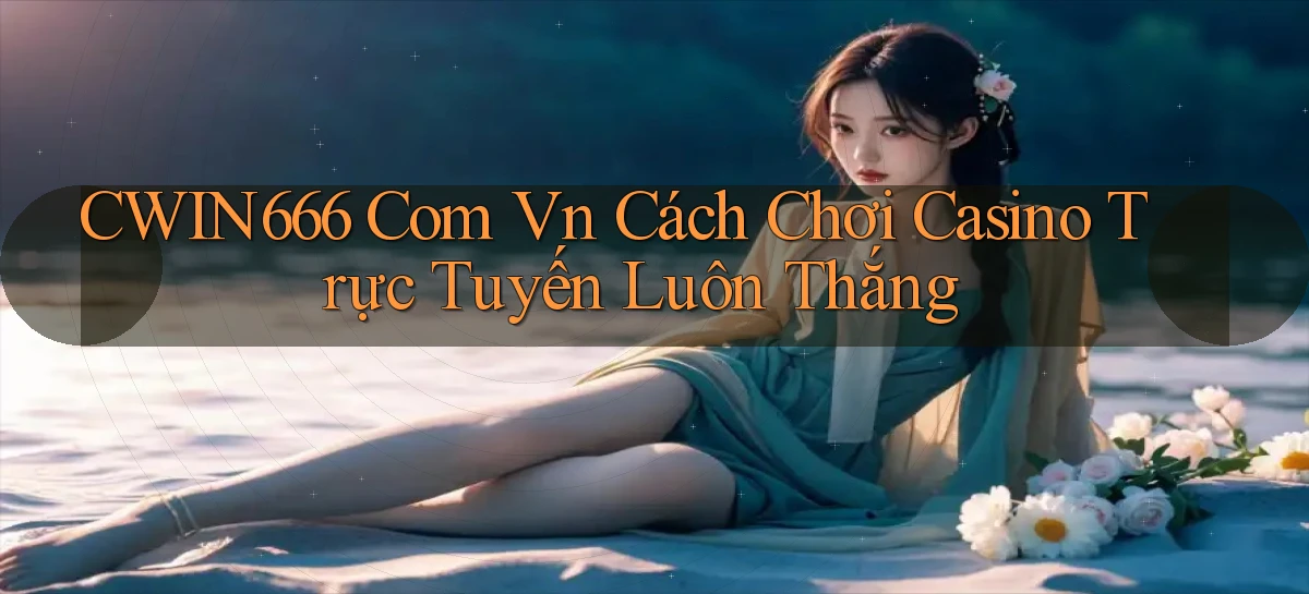 cwin666 com vn cách chơi casino trực tuyến luôn thắng