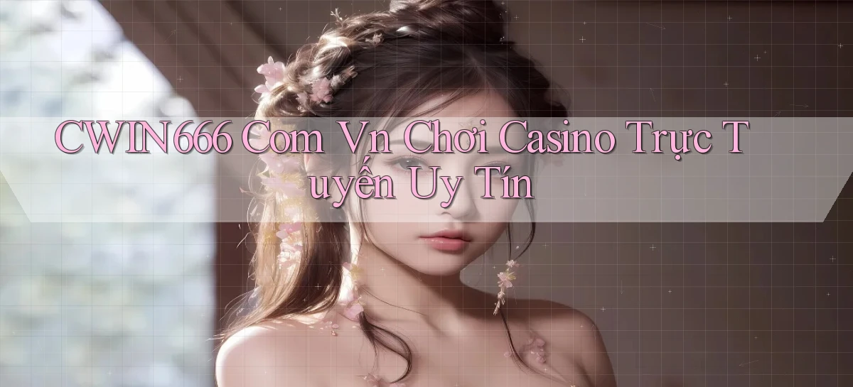 cwin666 com vn chơi casino trực tuyến uy tín
