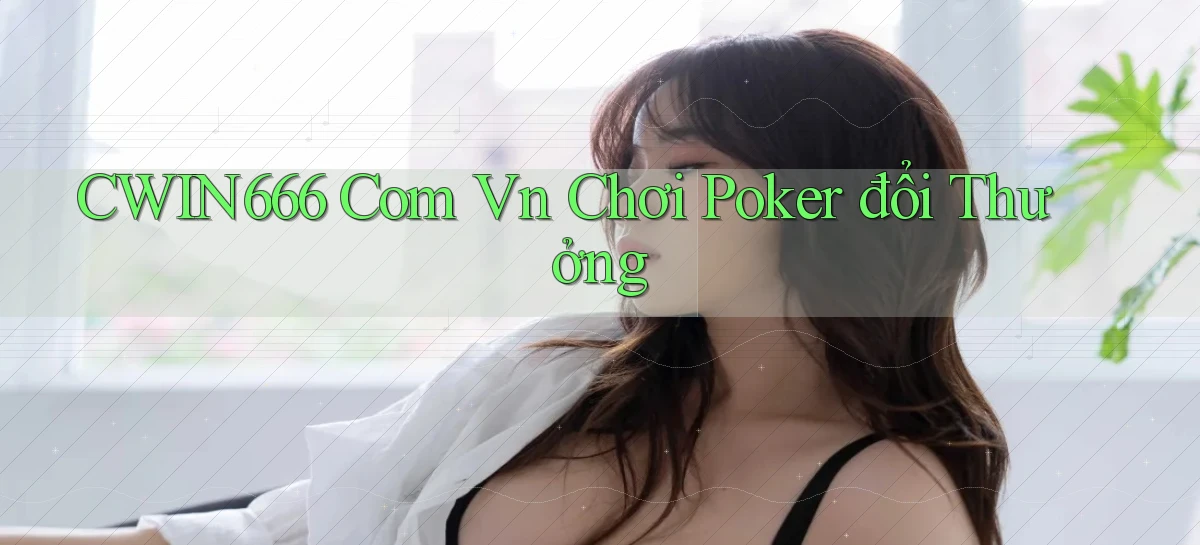 cwin666 com vn chơi poker đổi thưởng