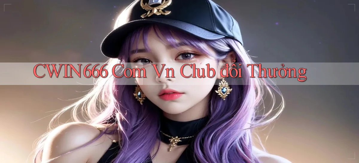 cwin666 com vn club đổi thưởng