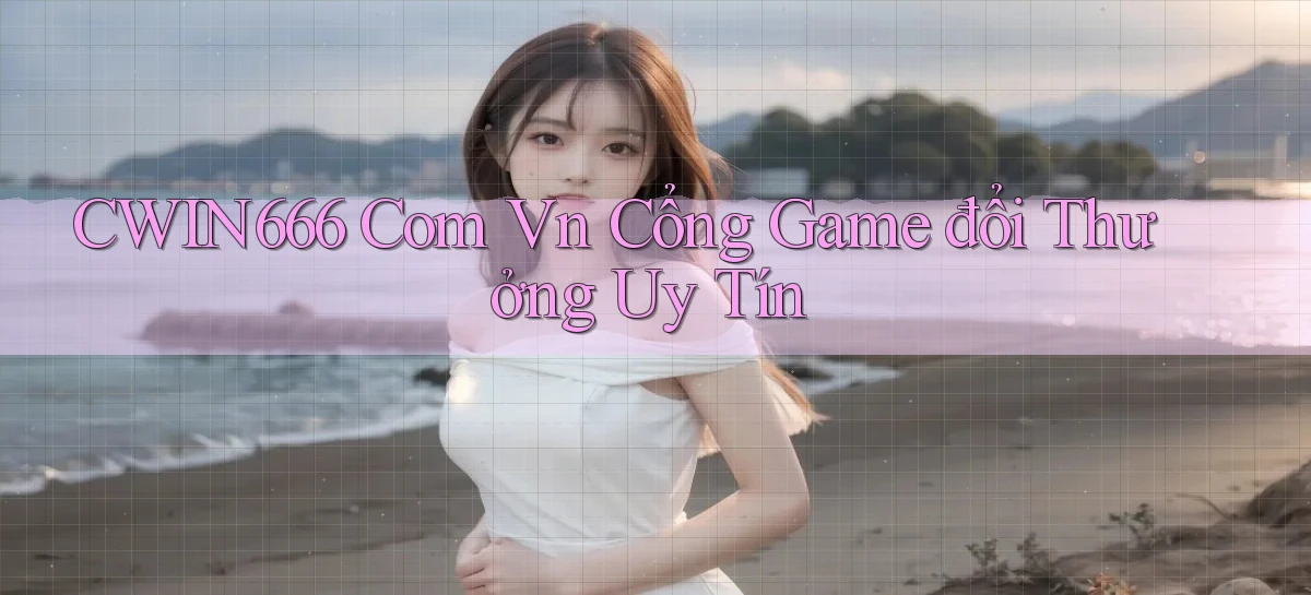 cwin666 com vn cổng game đổi thưởng uy tín