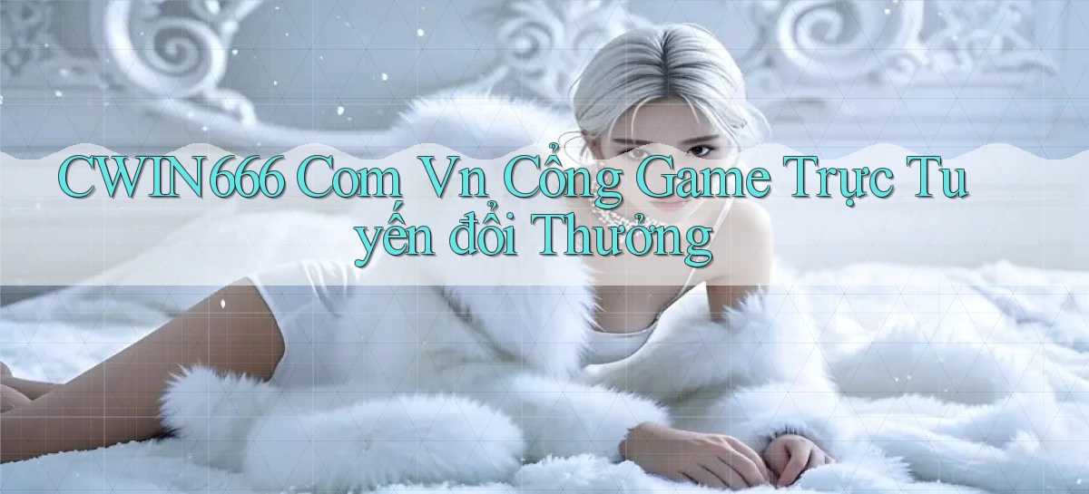 cwin666 com vn cổng game trực tuyến đổi thưởng